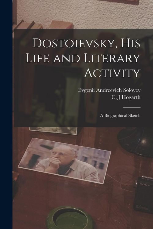 Produktbild: Dostoievsky, His Life and Literary Activity; a Biographical Sketch
