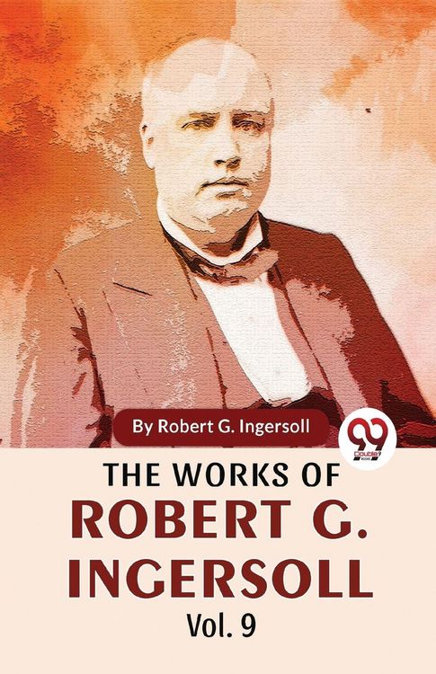 Produktbild: The Works Of Robert G. Ingersoll Vol.9
