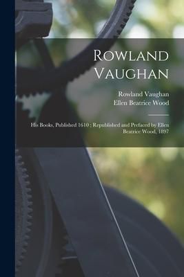 Produktbild: Rowland Vaughan: His Books, Published 1610; Republished and Prefaced by Ellen Beatrice Wood, 1897