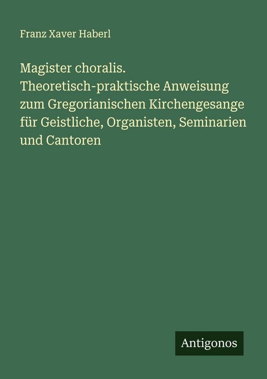 Produktbild: Magister choralis. Theoretisch-praktische Anweisung zum Gregorianischen Kirchengesange f&uuml;r Geistliche, Organisten, Seminarien und Cantoren