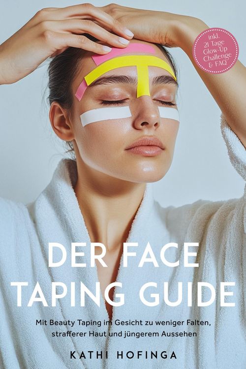 Produktbild: Der Face Taping Guide: Mit Beauty Taping im Gesicht zu weniger Falten, strafferer Haut und j&uuml;ngerem Aussehen - inkl. 21 Tage Glow-Up Challenge & FAQ