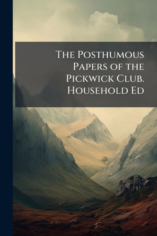 Produktbild: The Posthumous Papers of the Pickwick Club. Household Ed