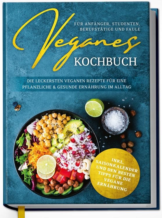 Produktbild: Veganes Kochbuch f&uuml;r Anf&auml;nger, Studenten, Berufst&auml;tige und Faule: Die leckersten veganen Rezepte f&uuml;r eine pflanzliche & gesunde Ern&auml;hrung im Alltag