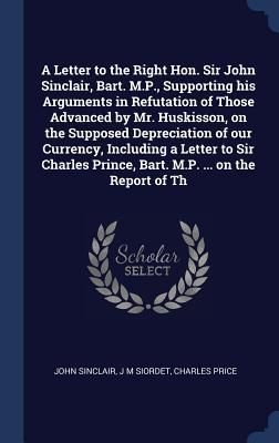 Produktbild: A Letter to the Right Hon. Sir John Sinclair, Bart. M.P., Supporting his Arguments in Refutation of Those Advanced by Mr. Huskisson, on the Supposed D