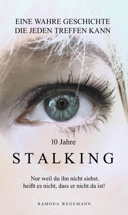 Produktbild: 10 Jahre Stalking - Nur weil Du ihn nicht siehst, hei&szlig;t es nicht, dass er nicht da ist!