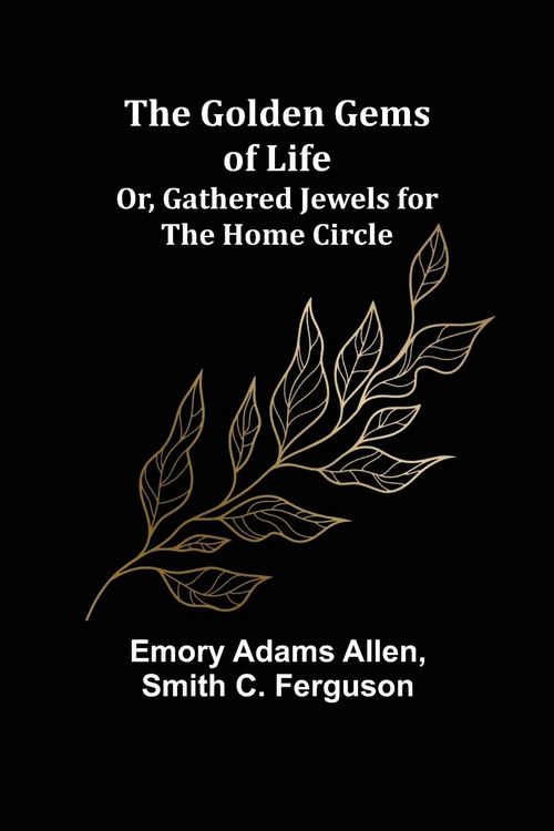 Produktbild: The Golden Gems of Life; Or, Gathered Jewels for the Home Circle