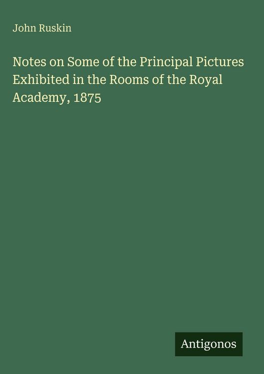 Produktbild: Notes on Some of the Principal Pictures Exhibited in the Rooms of the Royal Academy, 1875