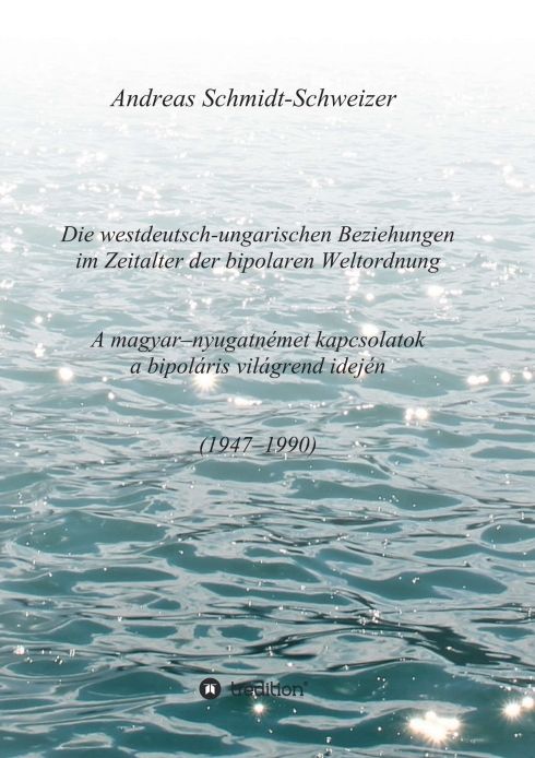 Produktbild: Die westdeutsch-ungarischen Beziehungen im Zeitalter der bipolaren Weltordnung (1947-1990) A magyar-nyugatn&eacute;met kapcsolatok a bipol&aacute;ris vil&aacute;grend idej&eacute;n (1947-1990)