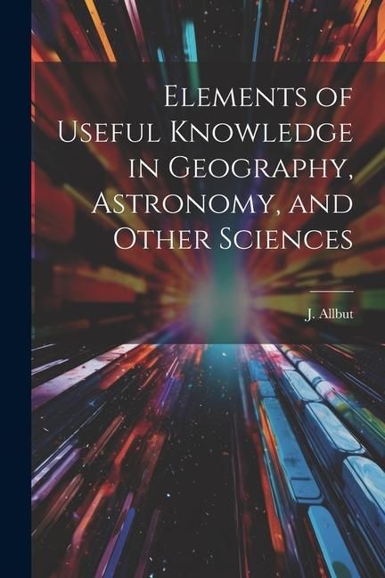 Produktbild: Elements of Useful Knowledge in Geography, Astronomy, and Other Sciences