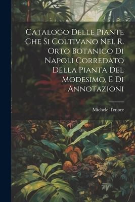 Produktbild: Catalogo Delle Piante Che Si Coltivano Nel R. Orto Botanico Di Napoli Corredato Della Pianta Del Modesimo, E Di Annotazioni
