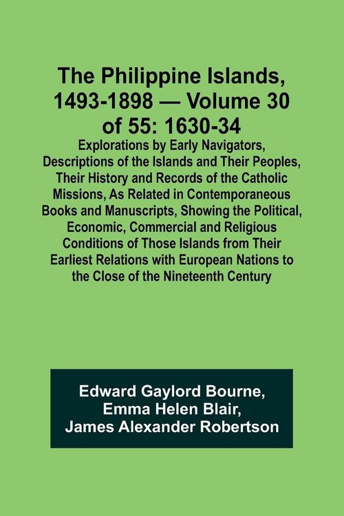 Produktbild: The Philippine Islands, 1493-1898 - Volume 30 of 55 1630-34 Explorations by Early Navigators, Descriptions of the Islands and Their Peoples, Their His