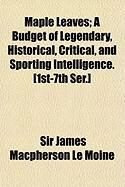 Produktbild: Maple Leaves; A Budget of Legendary, Historical, Critical, and Sporting Intelligence. [1st-7th Ser.]