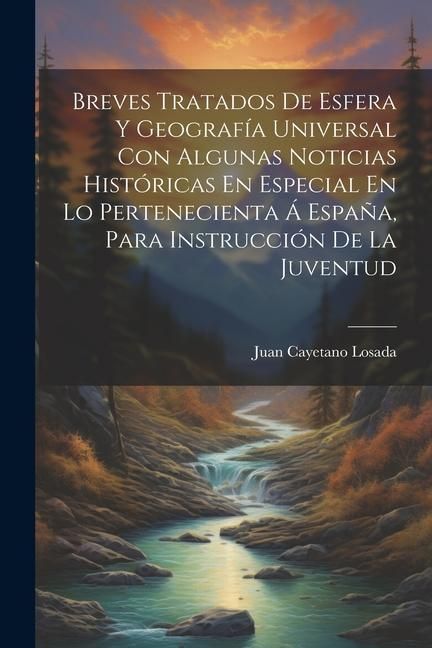 Produktbild: Breves Tratados De Esfera Y Geograf&iacute;a Universal Con Algunas Noticias Hist&oacute;ricas En Especial En Lo Pertenecienta &Aacute; Espa&ntilde;a, Para Instrucci&oacute;n De La Juven