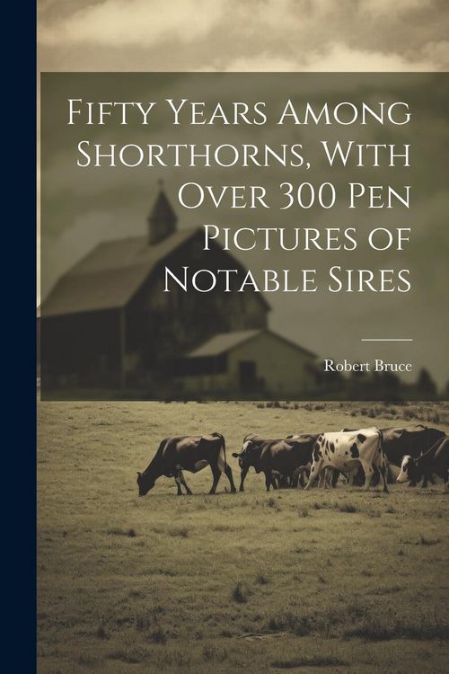 Produktbild: Fifty Years Among Shorthorns, With Over 300 pen Pictures of Notable Sires