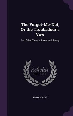 Produktbild: The Forgot-Me-Not, Or the Troubadour's Vow: And Other Tales in Prose and Poetry