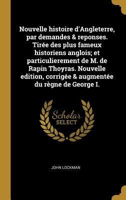 Produktbild: Nouvelle histoire d'Angleterre, par demandes & reponses. Tir&eacute;e des plus fameux historiens anglois; et particulierement de M. de Rapin Thoyras. Nouvelle edition, corrig&eacute;e & augment&eacute;e du r&egrave;gne de George I.