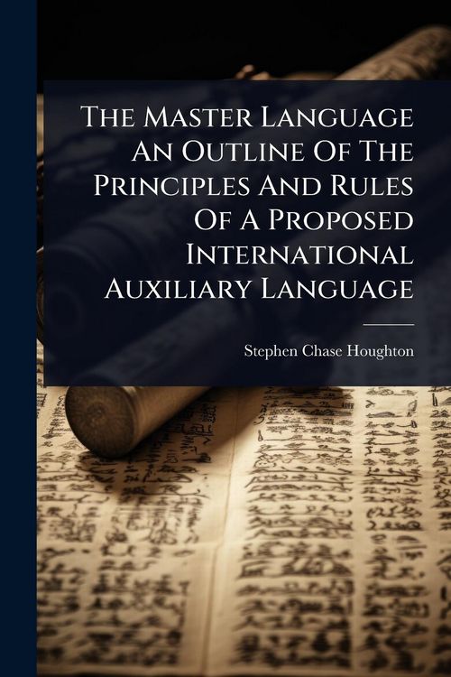 Produktbild: The Master Language An Outline Of The Principles And Rules Of A Proposed International Auxiliary Language