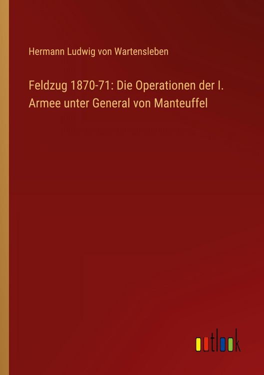 Produktbild: Feldzug 1870-71: Die Operationen der I. Armee unter General von Manteuffel