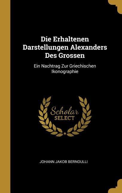 Produktbild: Die Erhaltenen Darstellungen Alexanders Des Grossen: Ein Nachtrag Zur Griechischen Ikonographie