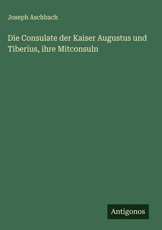 Produktbild: Die Consulate der Kaiser Augustus und Tiberius, ihre Mitconsuln