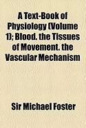 Produktbild: A Text-Book of Physiology (Volume 1); Blood. the Tissues of Movement. the Vascular Mechanism