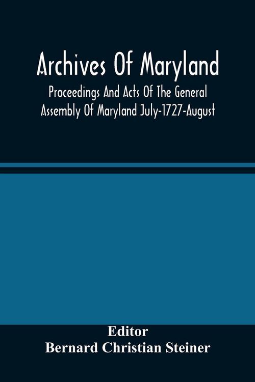 Produktbild: Archives Of Maryland; Proceedings And Acts Of The General Assembly Of Maryland July-1727-August, 1729 With An Appendix Of Statutes Previously Unpublished Enacted 1714-1726