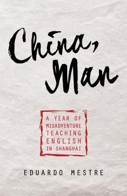 Produktbild: China, Man: A Year of Misadventure Teaching English in Shanghai