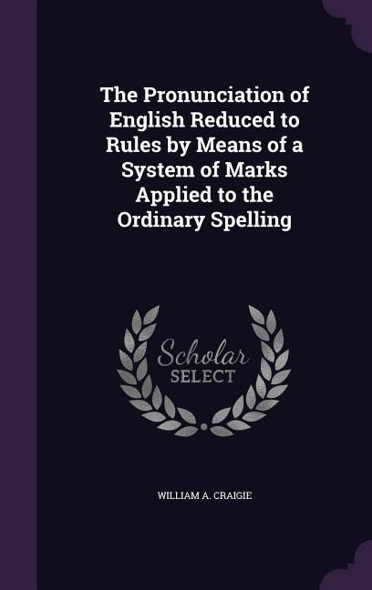 Produktbild: The Pronunciation of English Reduced to Rules by Means of a System of Marks Applied to the Ordinary Spelling