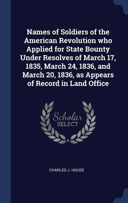 Produktbild: Names of Soldiers of the American Revolution who Applied for State Bounty Under Resolves of March 17, 1835, March 24, 1836, and March 20, 1836, as App