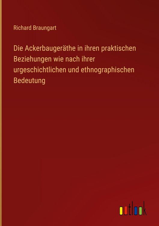 Produktbild: Die Ackerbauger&auml;the in ihren praktischen Beziehungen wie nach ihrer urgeschichtlichen und ethnographischen Bedeutung