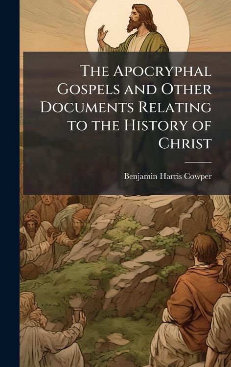 Produktbild: The Apocryphal Gospels and Other Documents Relating to the History of Christ