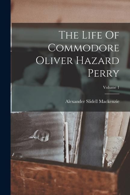 Produktbild: The Life Of Commodore Oliver Hazard Perry; Volume 1