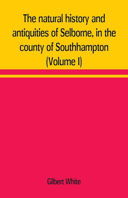 Produktbild: The natural history and antiquities of Selborne, in the county of Southhampton (Volume I)