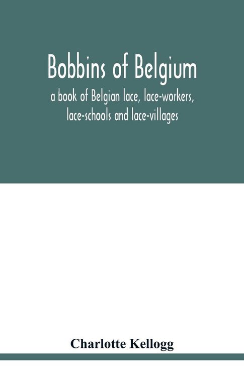 Produktbild: Bobbins of Belgium; a book of Belgian lace, lace-workers, lace-schools and lace-villages