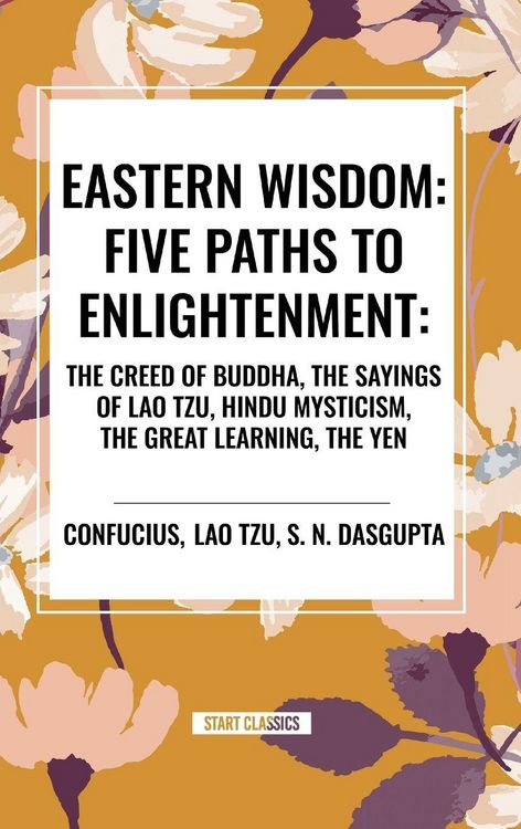Produktbild: Eastern Wisdom: Five Paths to Enlightenment: The Creed of Buddha, the Sayings of Lao Tzu, Hindu Mysticism, the Great Learning, the Yen