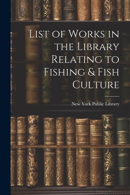 Produktbild: List of Works in the Library Relating to Fishing & Fish Culture