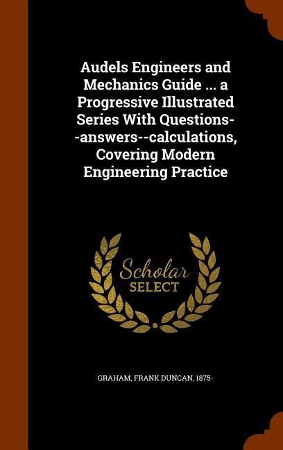 Produktbild: Audels Engineers and Mechanics Guide ... a Progressive Illustrated Series With Questions--answers--calculations, Covering Modern Engineering Practice