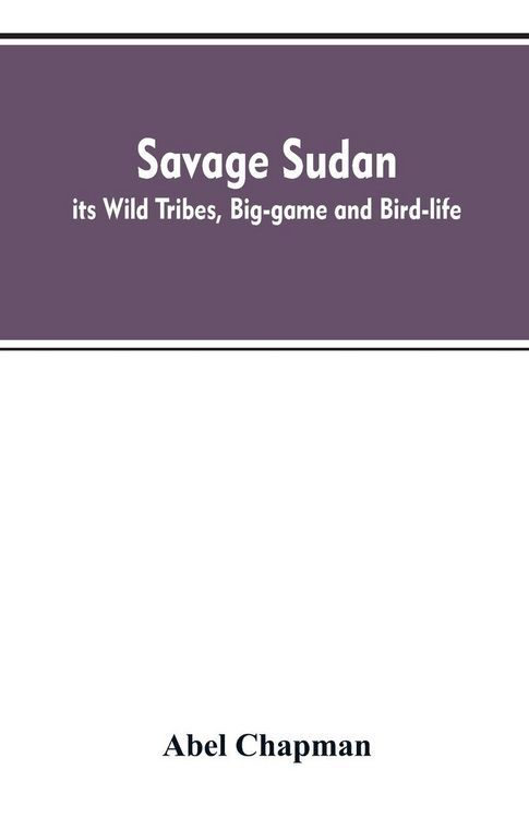 Produktbild: Savage Sudan; its Wild Tribes, Big-game and Bird-life