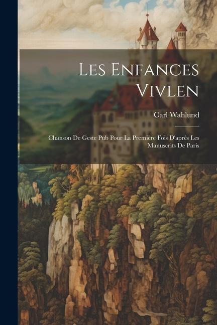 Produktbild: Les Enfances Vivlen: Chanson de Geste Pub Pour la Premi&egrave;re Fois D'apr&egrave;s les Manuscrits de Paris