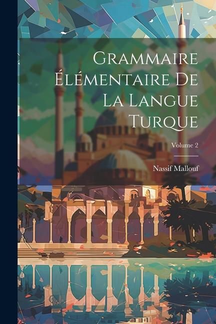 Produktbild: Grammaire &eacute;l&eacute;mentaire de la langue turque; Volume 2