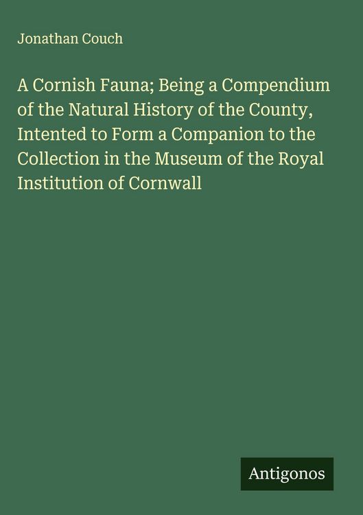 Produktbild: A Cornish Fauna; Being a Compendium of the Natural History of the County, Intented to Form a Companion to the Collection in the Museum of the Royal In
