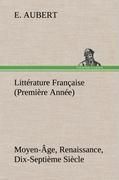 Produktbild: Litt&eacute;rature Fran&ccedil;aise (Premi&egrave;re Ann&eacute;e) Moyen-&Acirc;ge, Renaissance, Dix-Septi&egrave;me Si&egrave;cle