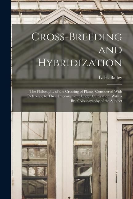 Produktbild: Cross-breeding and Hybridization; the Philosophy of the Crossing of Plants, Considered With Reference to Their Improvement Under Cultivation; With a B