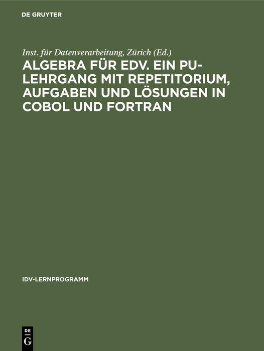 Produktbild: Algebra f&uuml;r EDV. Ein PU-Lehrgang mit Repetitorium, Aufgaben und L&ouml;sungen in COBOL und FORTRAN