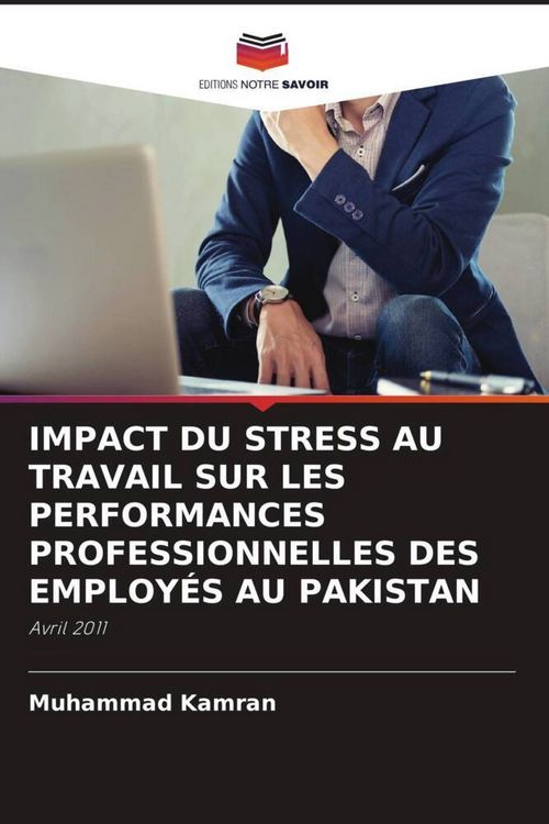 Produktbild: Impact Du Stress Au Travail Sur Les Performances Professionnelles des Employ&eacute;s Au Pakistan