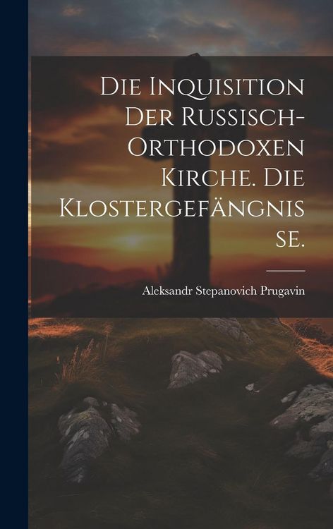 Produktbild: Die Inquisition der russisch-orthodoxen Kirche. Die Klostergef&auml;ngnisse.
