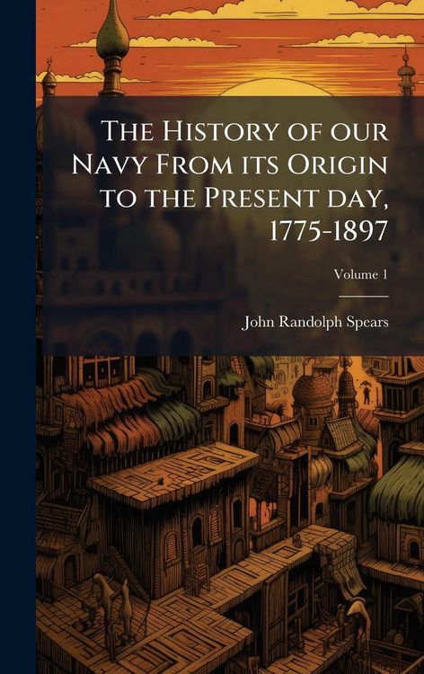 Produktbild: The History of our Navy From its Origin to the Present day, 1775-1897