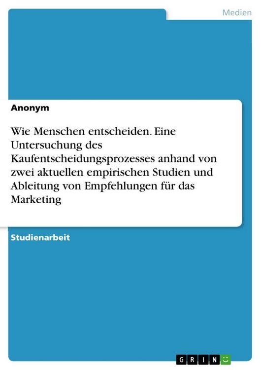 Produktbild: Wie Menschen entscheiden. Eine Untersuchung des Kaufentscheidungsprozesses anhand von zwei aktuellen empirischen Studien und Ableitung von Empfehlunge