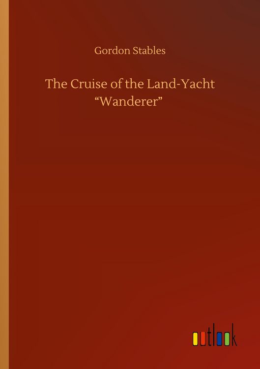 Produktbild: The Cruise of the Land-Yacht "Wanderer"