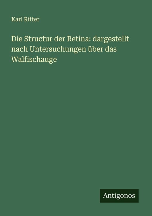 Produktbild: Die Structur der Retina: dargestellt nach Untersuchungen &uuml;ber das Walfischauge